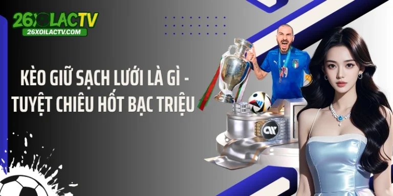 Kèo Giữ Sạch Lưới Là Gì - Tuyệt Chiêu Hốt Bạc Triệu 